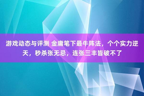 游戏动态与评测 金庸笔下最牛阵法，个个实力逆天，秒杀张无忌，连张三丰皆破不了