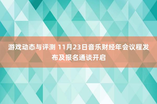 游戏动态与评测 11月23日音乐财经年会议程发布及报名通谈开启