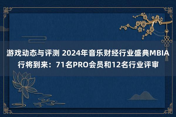 游戏动态与评测 2024年音乐财经行业盛典MBIA行将到来：71名PRO会员和12名行业评审