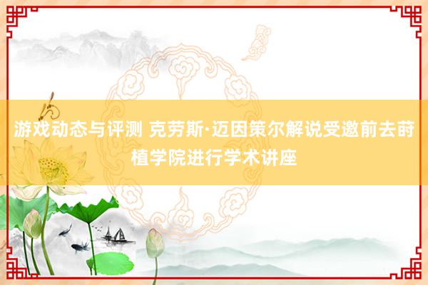 游戏动态与评测 克劳斯·迈因策尔解说受邀前去莳植学院进行学术讲座